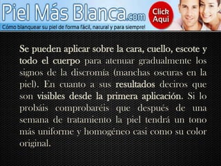 Se pueden aplicar sobre la cara, cuello, escote y todo el cuerpo para atenuar gradualmente los signos de la discromía (manchas oscuras en la piel). En cuanto a sus resultados deciros que son visibles desde la primera aplicación. Si lo probáis comprobaréis que después de una semana de tratamiento la piel tendrá un tono más uniforme y homogéneo casi como su color original.