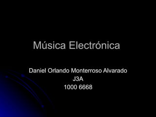 Música Electrónica  Daniel Orlando Monterroso Alvarado J3A 1000 6668 