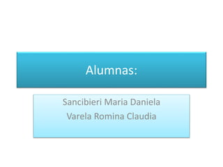 Alumnas:
Sancibieri Maria Daniela
Varela Romina Claudia
 
