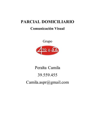 PARCIAL DOMICILIARIO
Comunicación Visual
Grupo
Peralta Camila
39.559.455
Camila.aspr@gmail.com
 
