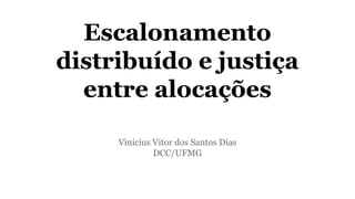 Escalonamento 
distribuído e justiça 
entre alocações 
Vinícius Vitor dos Santos Dias 
DCC/UFMG 
 