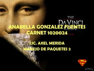 ANABELLA GONZALEZ FUENTES CARNET 1020024 LIC. AXEL MERIDA MANEJO DE PAQUETES 2 