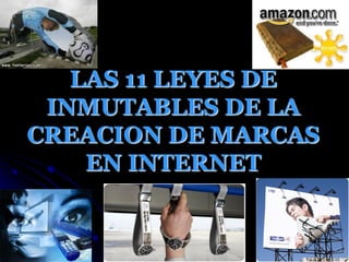 LAS 11 LEYES DE
 INMUTABLES DE LA
CREACION DE MARCAS
    EN INTERNET
 