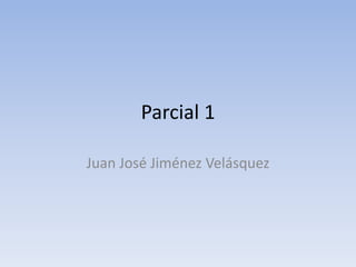 Parcial 1

Juan José Jiménez Velásquez
 