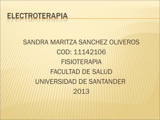 SANDRA MARITZA SANCHEZ OLIVEROS
         COD: 11142106
          FISIOTERAPIA
       FACULTAD DE SALUD
   UNIVERSIDAD DE SANTANDER
              2013
 