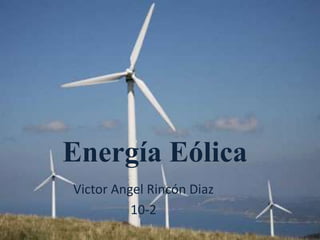 Energía Eólica
Victor Angel Rincón Diaz
          10-2
 