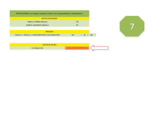 DAME EL PRIMER ÁNGULO
DAME EL SIGUIENTE ÁNGULO
ÁNGULO x + ÁNGULO y= COMPLEMENTARIO O SUPLEMENTARIO 135 + 45 = 180
EL ÁNGULO ES ANGULOS SUPLEMENTARIOS,
DATOS DE SALIDA
PROCESO
INSTRUCCIONES: Da 2 ángulos, sumarlos e indicar si son complementarios o suplementarios.
DATOS DE ENTRADA
135
45
7
 