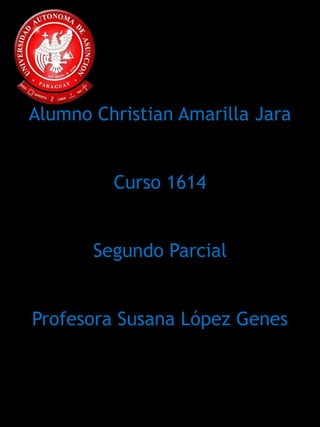Alumno Christian Amarilla Jara


         Curso 1614


       Segundo Parcial


Profesora Susana López Genes
 
