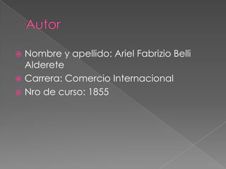  Nombre y apellido: Ariel Fabrizio Belli
  Alderete
 Carrera: Comercio Internacional
 Nro de curso: 1855
 