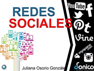 REDES 
SOCIALES 
Juliana Osorio González 
 