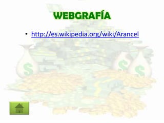 WEBGRAFÍA
• http://es.wikipedia.org/wiki/Arancel
 