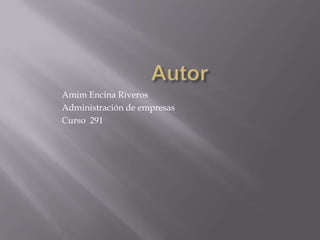 Amim Encina Riveros
Administración de empresas
Curso 291
 