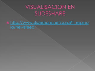    http://www.slideshare.net/sara91_espino
    la/newsfeed
 