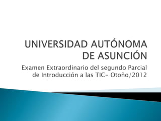 Examen Extraordinario del segundo Parcial
   de Introducción a las TIC- Otoño/2012
 