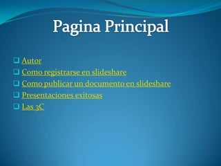  Autor
 Como registrarse en slideshare
 Como publicar un documento en slideshare
 Presentaciones exitosas
 Las 3C
 