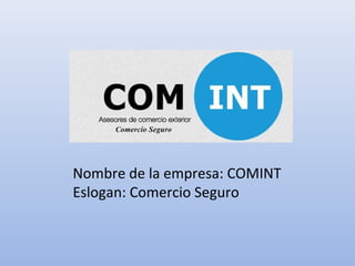 Nombre de la empresa: COMINT
Eslogan: Comercio Seguro
 