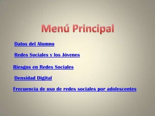 Datos del Alumno
Redes Sociales y los Jóvenes
Riesgos en Redes Sociales
Densidad Digital
Frecuencia de uso de redes sociales por adolescentes
 