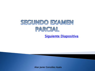 Siguiente Diapositiva
Alan Javier González Ayala
 