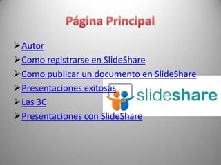 Autor
Como registrarse en SlideShare
Como publicar un documento en SlideShare
Presentaciones exitosas
Las 3C
Presentaciones con SlideShare
 