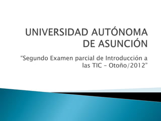 “Segundo Examen parcial de Introducción a
                  las TIC – Otoño/2012”
 