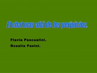 El chat mas allá de los perjuicios. Flavia Pascualini. Rosalía Pasini. 