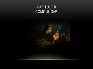 CAPÍTULO II
CÓMO JUGAR
 