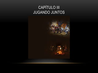 CAPÍTULO III
JUGANDO JUNTOS
 