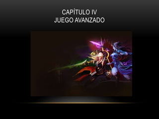 CAPÍTULO IV
JUEGO AVANZADO
 