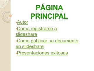 •Autor
•Como   registrarse a
slideshare
•Como publicar un documento
en slideshare
•Presentaciones exitosas
 
