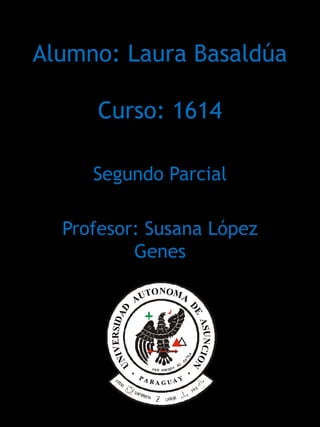 Alumno: Laura Basaldúa

      Curso: 1614

     Segundo Parcial

  Profesor: Susana López
          Genes
 