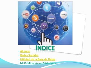 • Alumno
• Redes Sociales
• Utilidad de la Base de Datos
• Mi Publicación en Slideshare

 