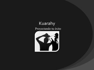 Kuarahy
Proyectando tu éxito
 