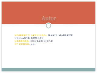 NOMBRE Y    APELLIDO: MARÍA MARLENE
COLLANTE    ROMERO
CARRERA:    CONTABILIDAD
Nº CURSO:   251
 