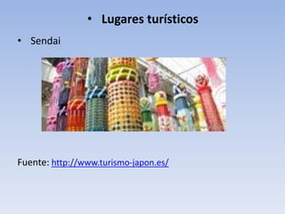 • Lugares turísticos
• Sendai

Fuente: http://www.turismo-japon.es/

 