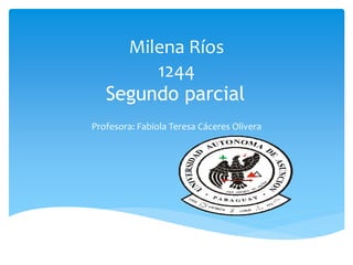 Milena Ríos
1244
Segundo parcial
Profesora: Fabiola Teresa Cáceres Olivera
 