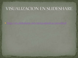  http://es.slideshare.net/mireyadasilva1/newsfeed
 