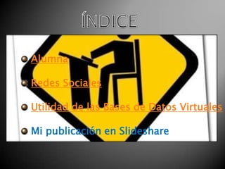 Alumna
Redes Sociales
Utilidad de las Bases de Datos Virtuales
Mi publicación en Slideshare

 