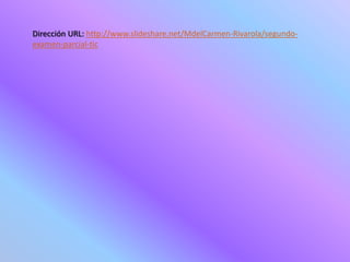Dirección URL: http://www.slideshare.net/MdelCarmen-Rivarola/segundo-
examen-parcial-tic
 