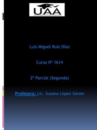 Luis Miguel Ruiz Díaz


          Curso Nº 1614


       2º Parcial (Segunda)


Profesora: Lic. Susana López Genes
 