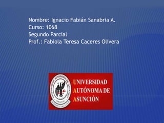 Nombre: Ignacio Fabián Sanabria A.
Curso: 1068
Segundo Parcial
Prof.: Fabiola Teresa Caceres Olivera
 
