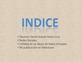 Alumno: Yamili Araceli Santa Cruz
Redes Sociales
Utilidad de las Bases de Datos Virtuales
 