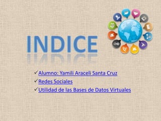 Alumno: Yamili Araceli Santa Cruz
Redes Sociales
Utilidad de las Bases de Datos Virtuales
 