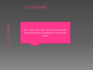 Es un sitio web que nos permite enviar
presentaciones realizadas con power
                 point
 