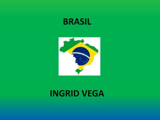 BRASIL
INGRID VEGA
 