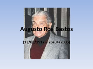 Augusto Roa Bastos
(13/06/1917 – 26/04/2005)
 