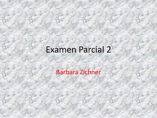 Examen Parcial 2

  Barbara Zichner
 