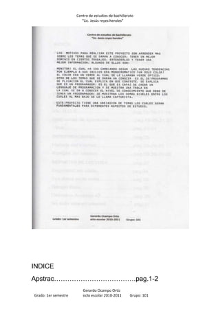 Centro de estudios de bachillerato
                         “Lic. Jesús reyes heroles”




INDICE
Apstrac……………………………….pag.1-2
                         Gerardo Ocampo Ortiz
Grado: 1er semestre      siclo escolar 2010-2011     Grupo: 101
 