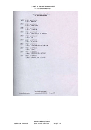 Centro de estudios de bachillerato
                         “Lic. Jesús reyes heroles”




                         Gerardo Ocampo Ortiz
Grado: 1er semestre      siclo escolar 2010-2011     Grupo: 101
 