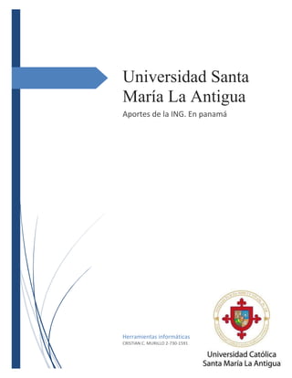 Universidad Santa
María La Antigua
Aportes de la ING. En panamá
Herramientas informáticas
CRISTIAN C. MURILLO 2-730-1591
 