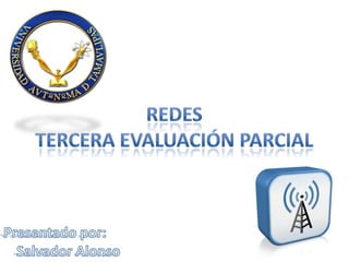 Redes Tercera evaluación parcial Presentado por: Salvador Alonso 